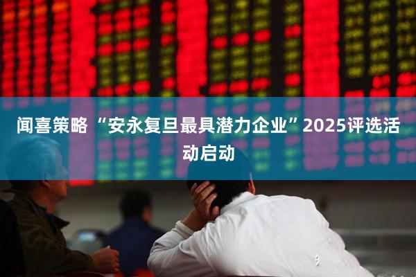 闻喜策略 “安永复旦最具潜力企业”2025评选活动启动