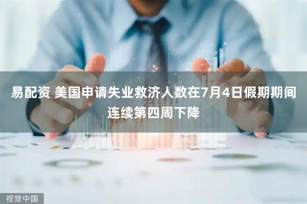 易配资 美国申请失业救济人数在7月4日假期期间连续第四周下降