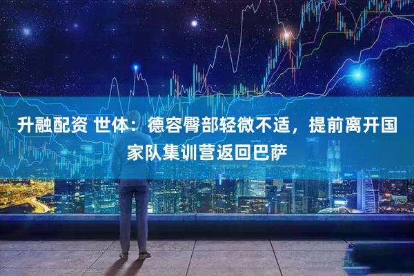 升融配资 世体：德容臀部轻微不适，提前离开国家队集训营返回巴萨