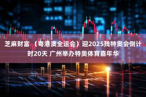 芝麻财富 （粤港澳全运会）迎2025残特奥会倒计时20天 广州举办特奥体育嘉年华