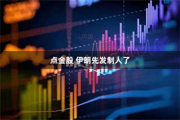 点金股 伊朗先发制人了